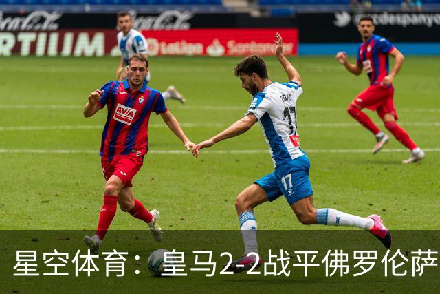 星空体育：皇马2-2战平佛罗伦萨：热身赛里的留队与离队信号